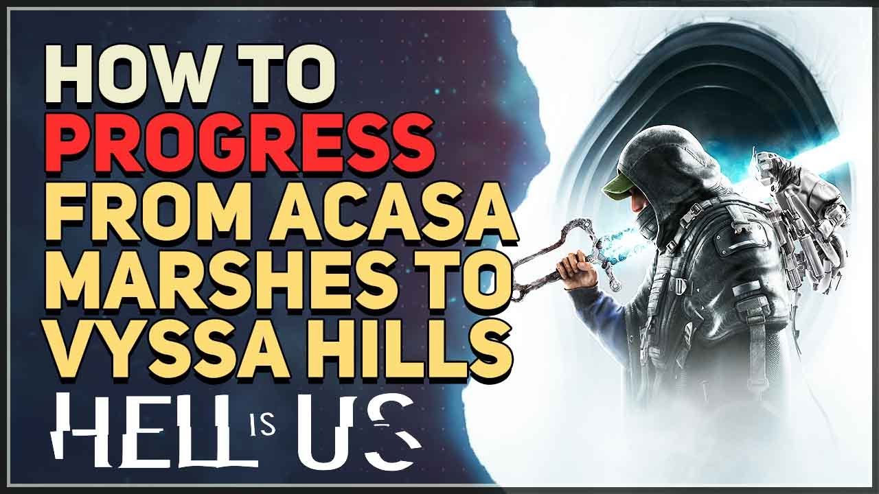 How to progress from Acasa Marshes to Vyssa Hills Hell is Us