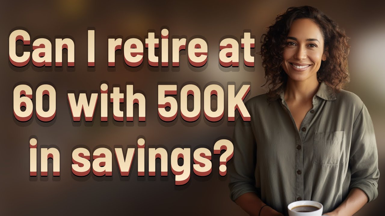 Can I retire at 60 with 500K in savings?