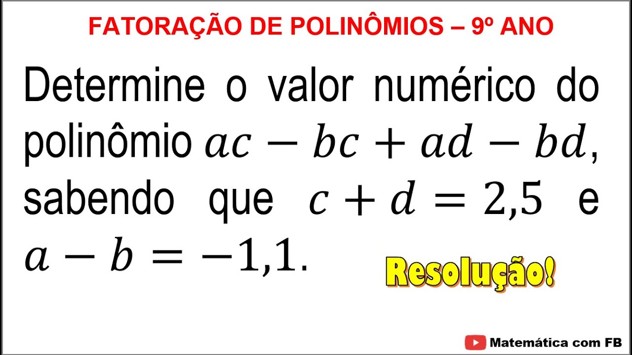 Determine o valor numérico do polinômio ac - bc + ad - bd, sabendo que c + d = 2,5 e a - b = - 1,1
