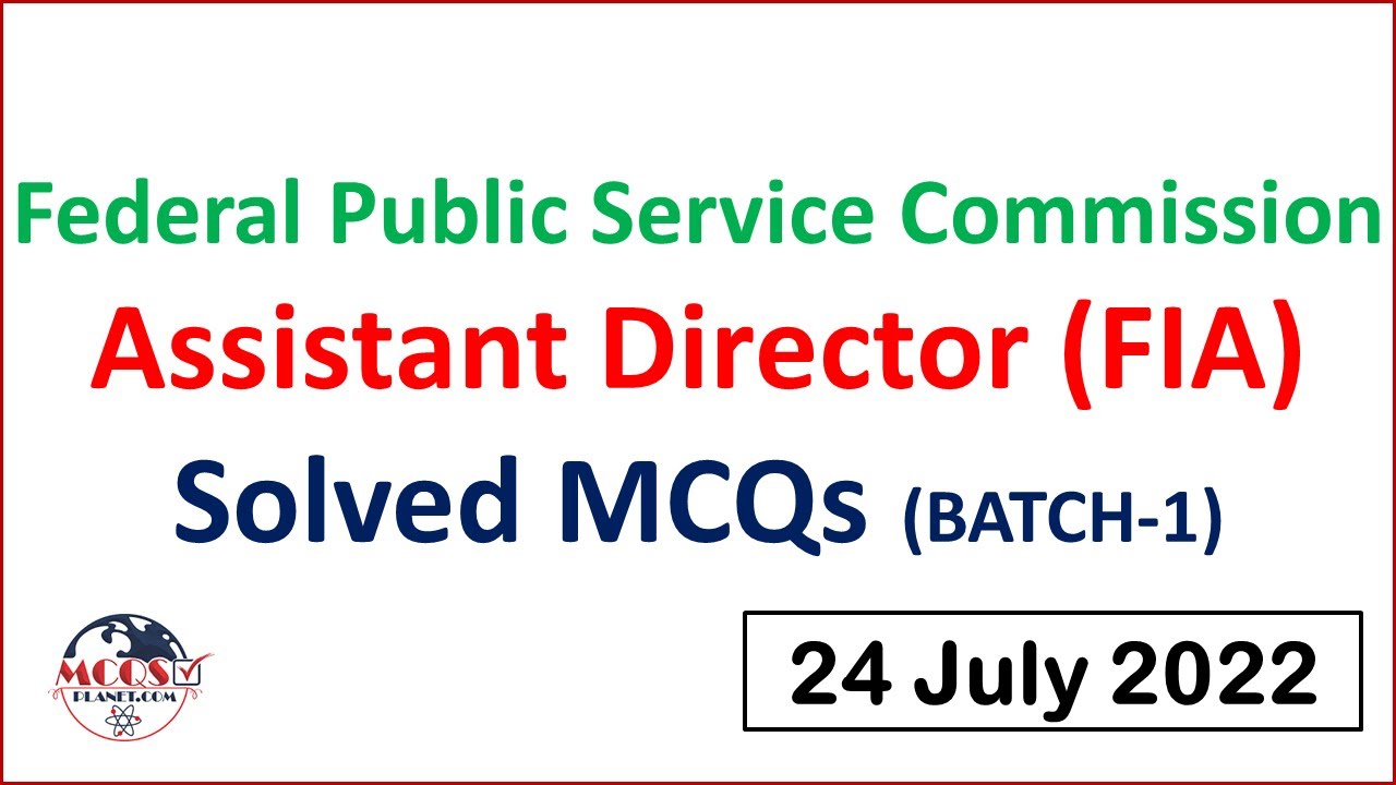 FPSC Assistant Director (AD) FIA Solved MCQs (BATCH-1) | 24-7-2022 | Federal Investigation Agency