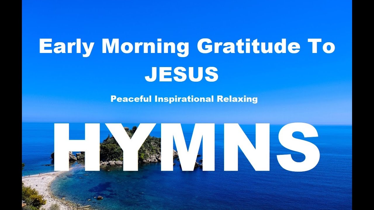 24/7 HYMNS Early Morning Gratitude to JESUS HYMNS - soft piano hymns + loop