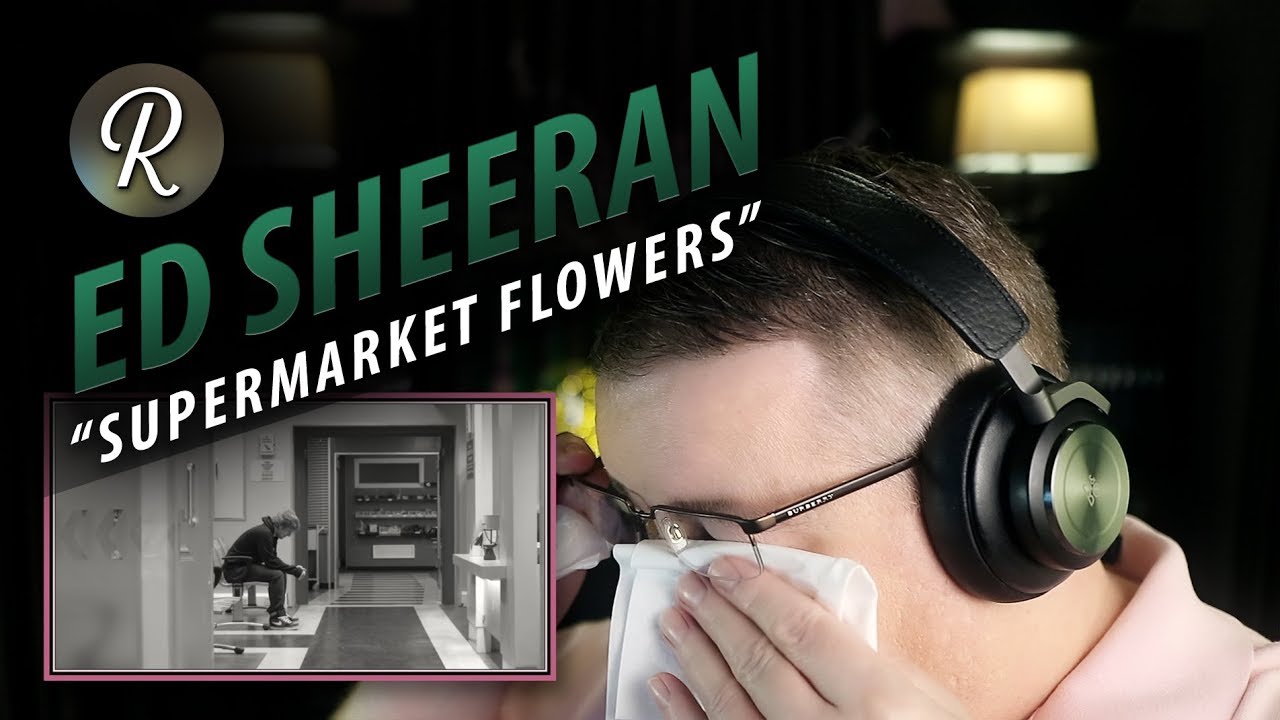 Ed Sheeran Reaction | “ Supermarket Flowers”