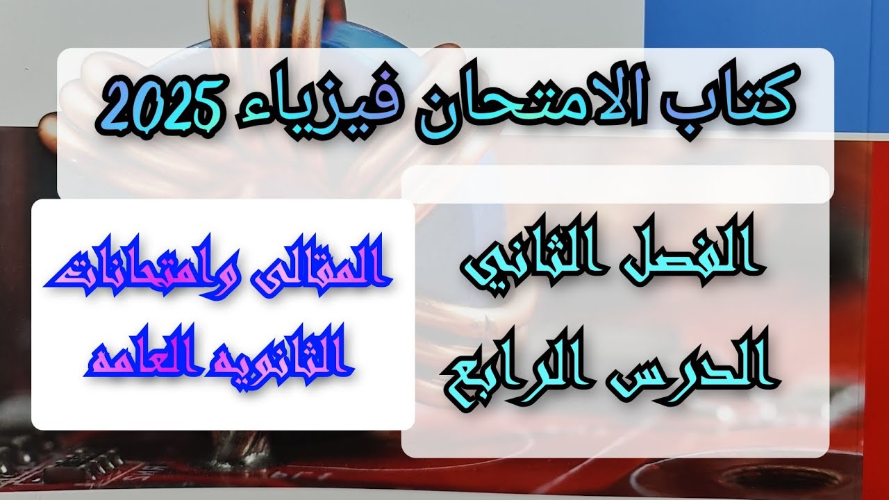 حل المقالى وامتحانات الثانويه العامه السابقه الفصل الثانى الدرس الرابع كتاب الامتحان فيزياء 2025