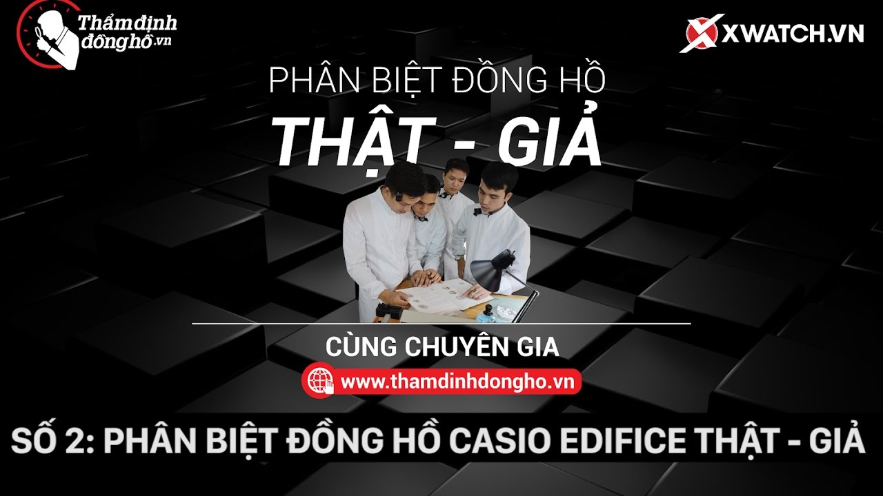 Phân biệt đồng hồ Casio Edifice thật - giả | Thẩm định đồng hồ