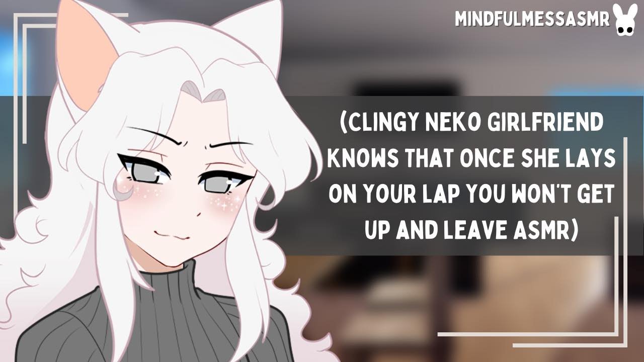 You Deserve To Be Comfortable (Clingy Neko Girlfriend ASMR)