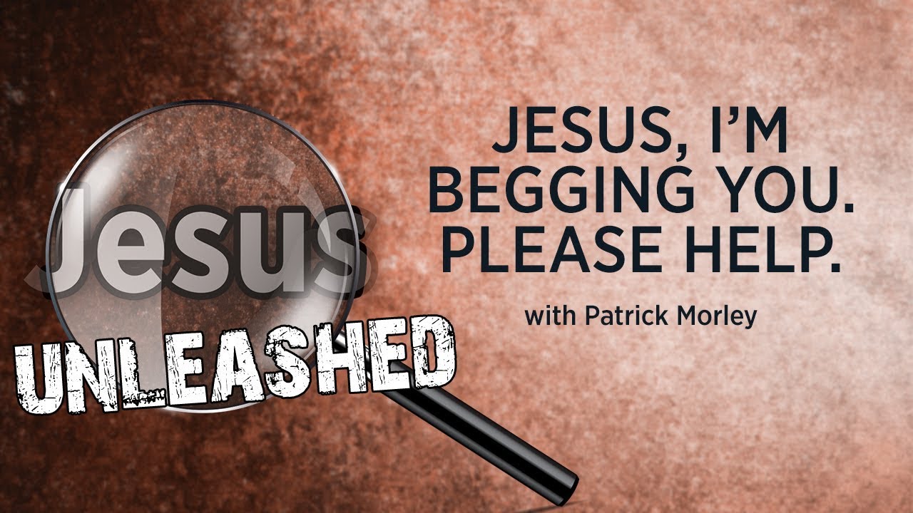 Jesus, I’m Begging You. Please Help. [Patrick Morley]