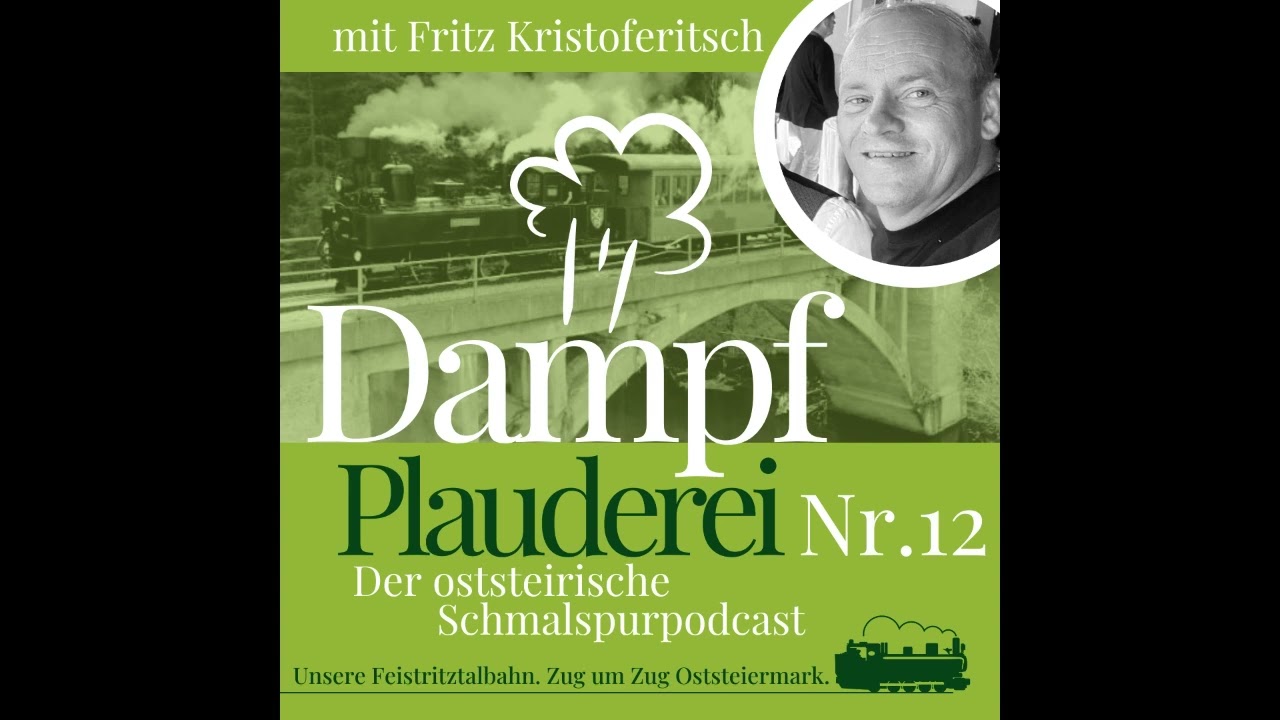 12 FTB Dampfplauderei   Fritz Kristoferitsch &ndash; Warum die Edlseer und die Feistritztalbahn zusammen g