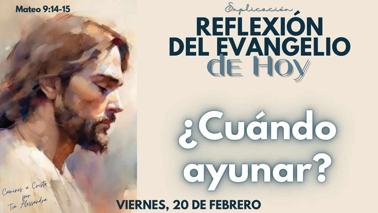 Reflexión del Evangelio de Hoy 20/02/2026 | ¿Cuándo ayunar?