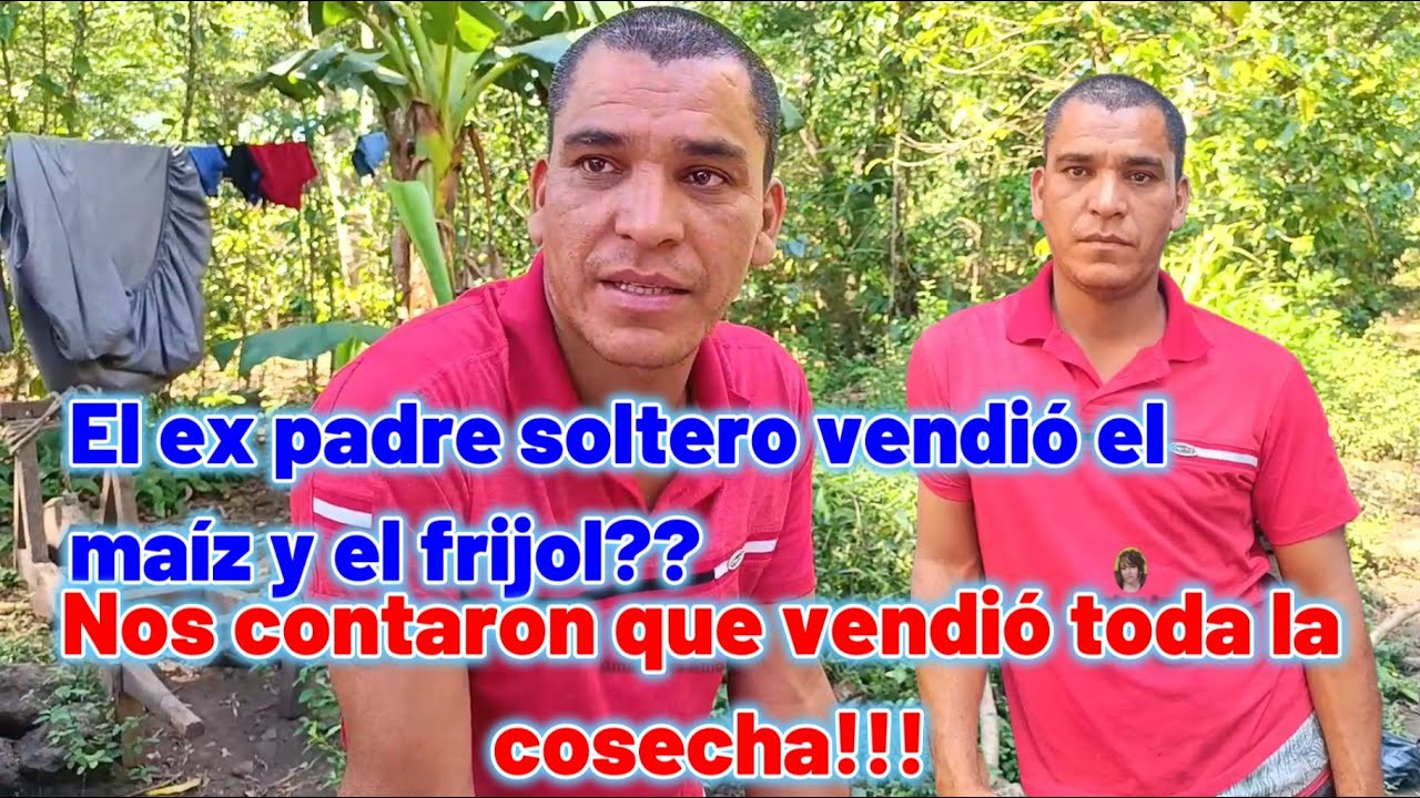 El ex padre soltero vendió el maíz y el frijol??. Nos contaron que vendió toda la cosecha!!!