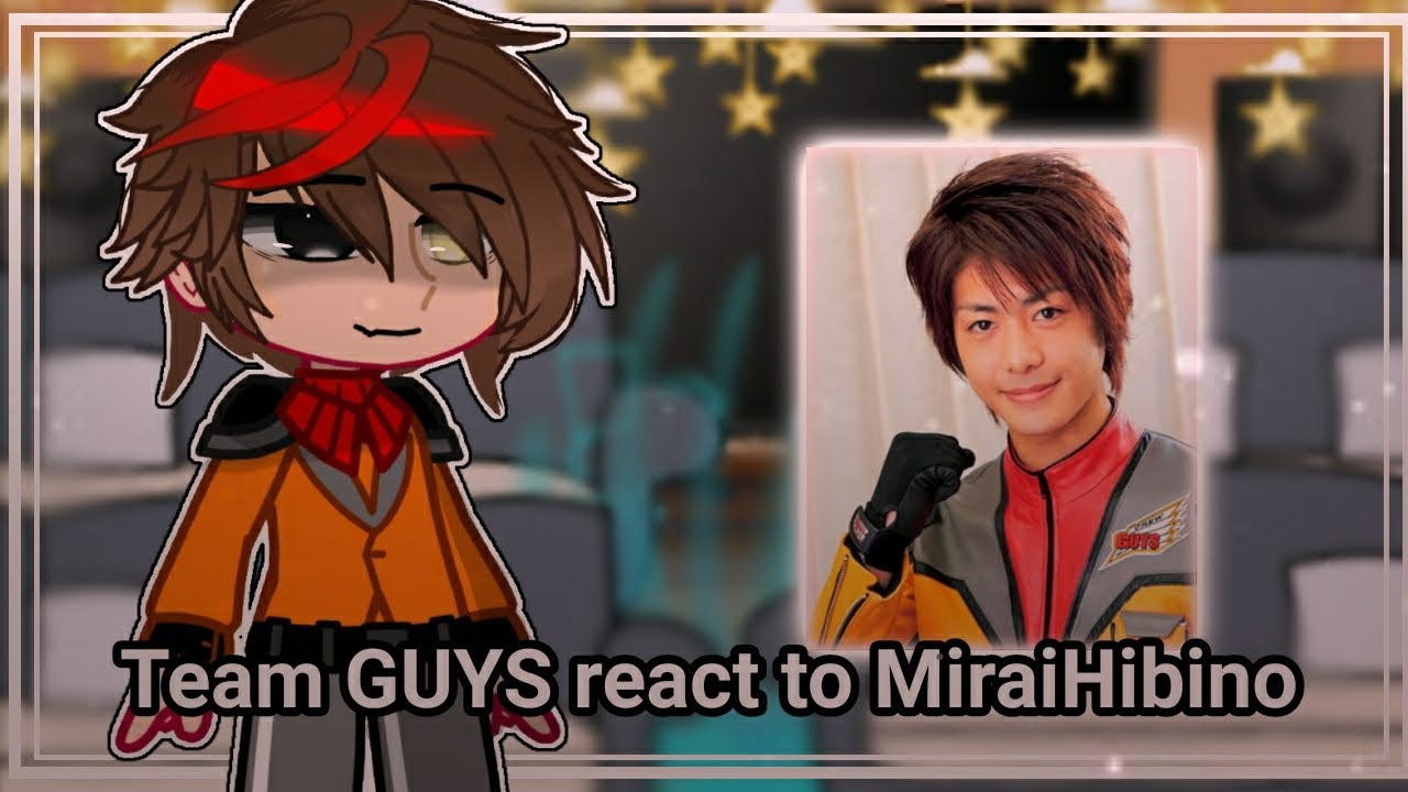 ||Team GUYS react to MiraiHibino🔥|| Part 1|| Ultragacha||