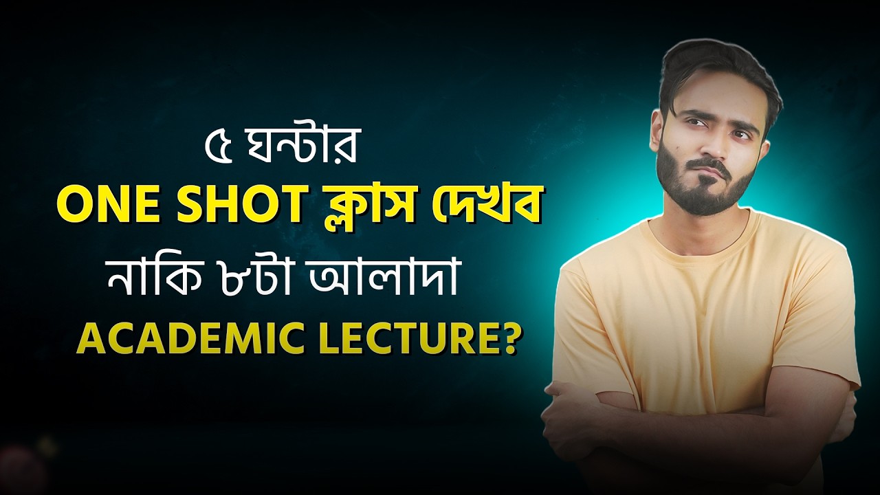 ৫ ঘন্টার One Shot ক্লাস দেখব, নাকি ৮টা আলাদা Academic Lecture?