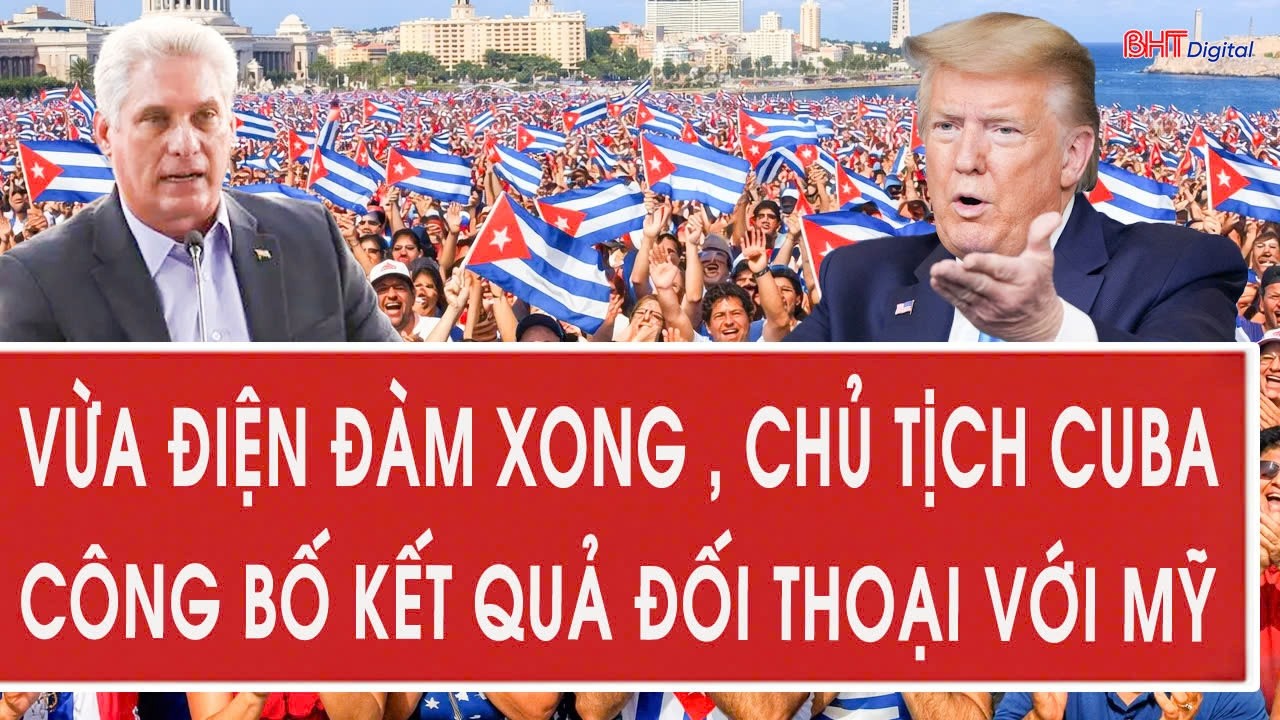 Vừa điện đàm xong , Chủ tịch Cuba công bố kết quả đối thoại với Mỹ