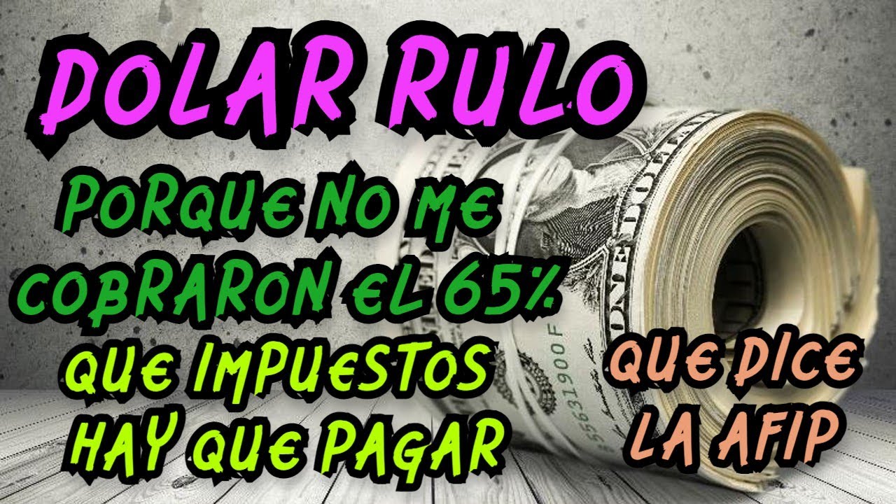 DOLAR RULO- PAGA IMPUESTOS? QUE DICE LA AFIP? QUE DICE LA LEY? PORQUE NO NOS COBRARON EL 65%