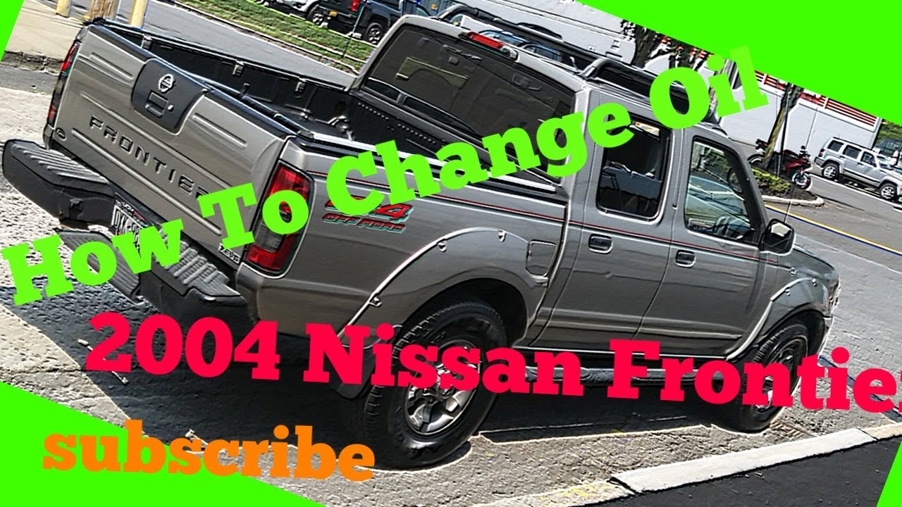 HOW TO CHANGE OIL ON A 2004 NISSAN FRONTIER