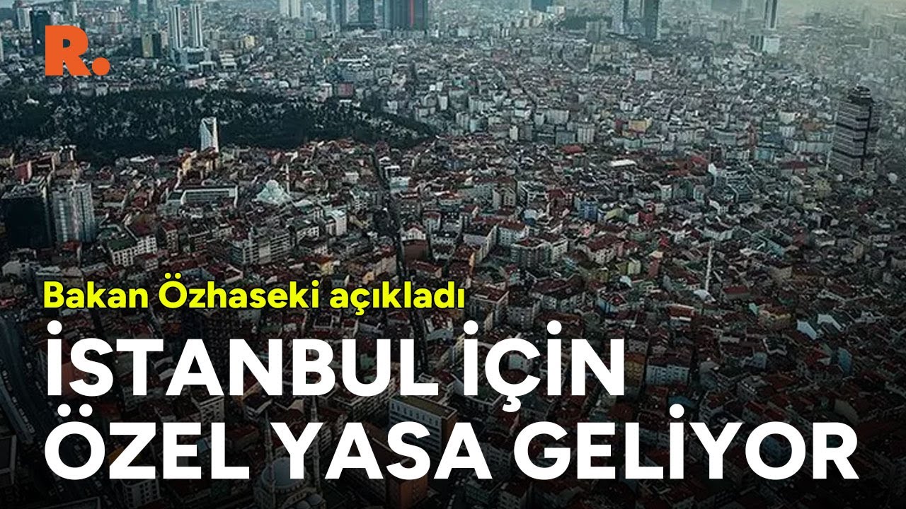Bakan &Ouml;zhaseki a&ccedil;ıkladı! İstanbul'a &ouml;zel yasa geliyor... İşte detaylar