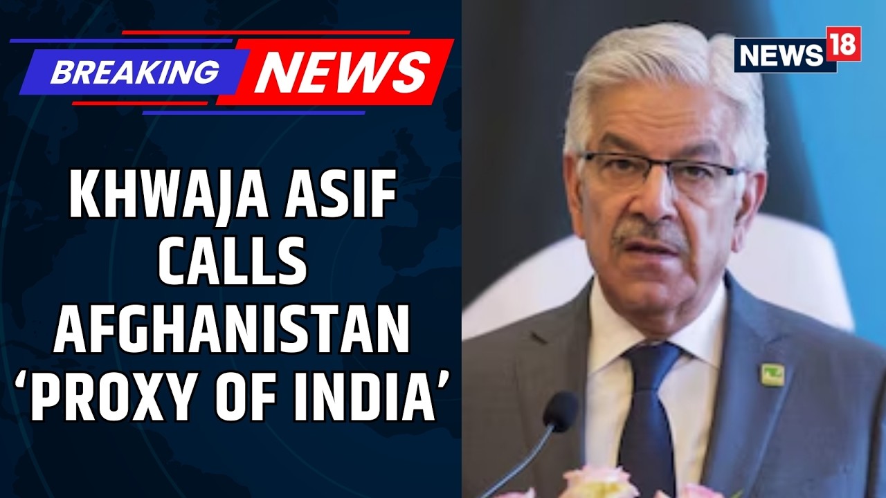 Pak Defence Min Khawaja Asif Accuses Taliban Of Acting As Indian Proxy Amid Border Clashes | News18