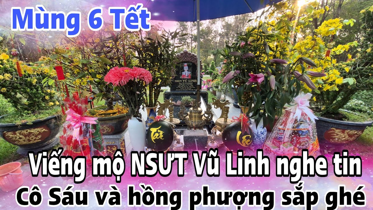 Bất ngờ mùng 6 Tết viếng mộ NSƯT Vũ Linh nghe tin cô Sáu và hồng phượng sắp đến mộ cúng vịt quay