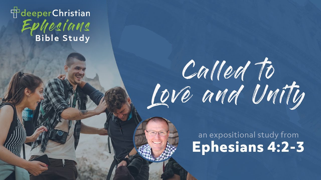 You are Called to Love and Unity – Ephesians 4:2-3 (Ephesians Bible Study Series #95)