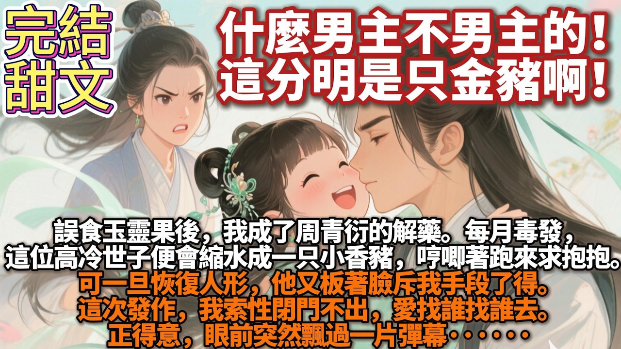 完結甜文：誤食玉靈果後，我成了周青衍的解藥。每月毒發，這位高冷世子便會縮水成一隻小香豬，哼唧着跑來求抱抱。可一旦恢復人形，他又板着臉斥我手段了得。這次發作，我索性閉門不出，愛找誰找誰去。