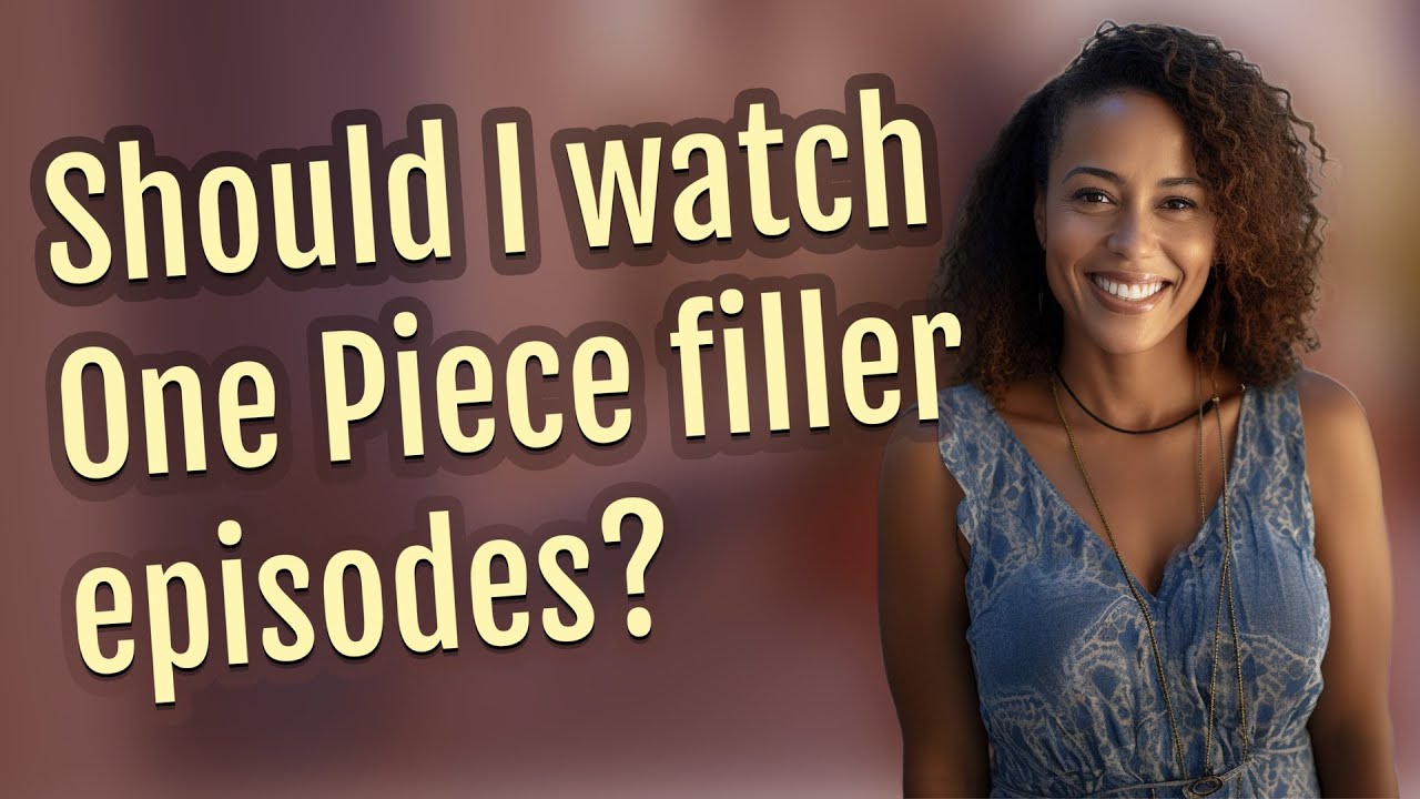 Should I watch One Piece filler episodes?