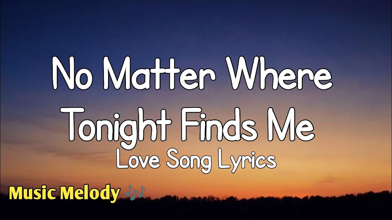No Matter Where Tonight Finds Me - Love Song (Lyrics) 😚