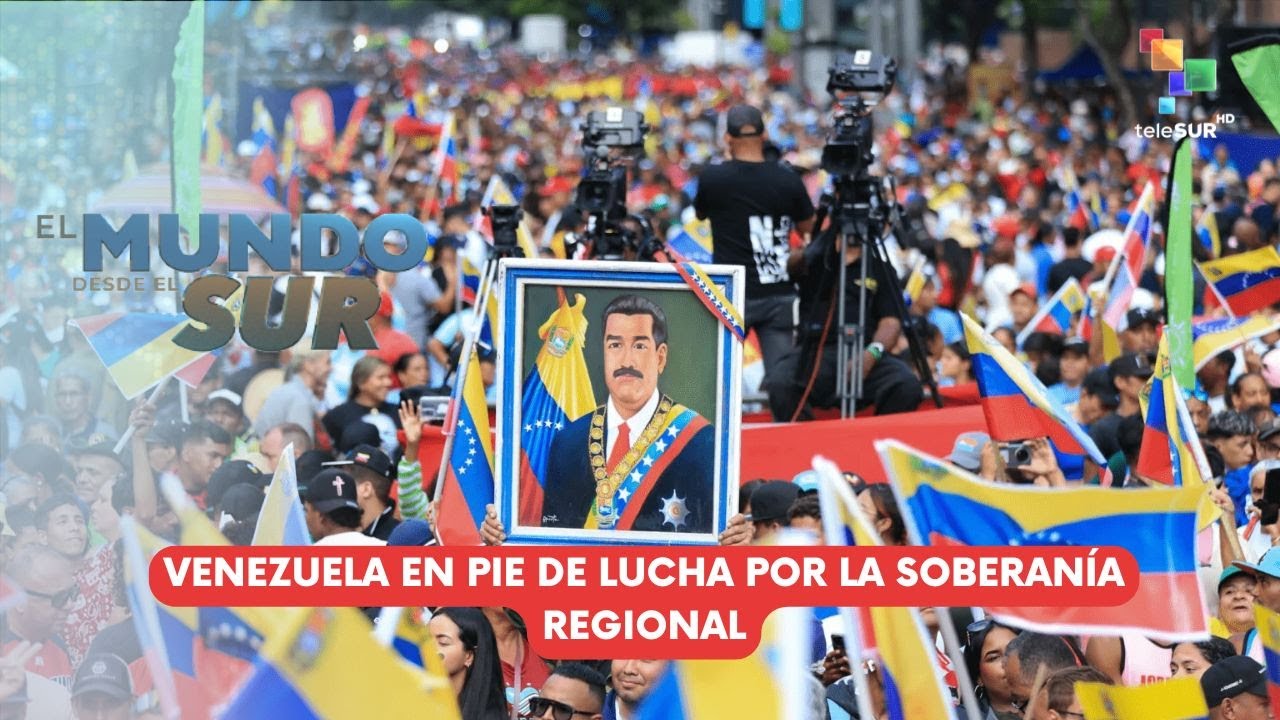 El Mundo Desde el Sur 19Ago25: Venezuela en pie de lucha por la soberanía regional