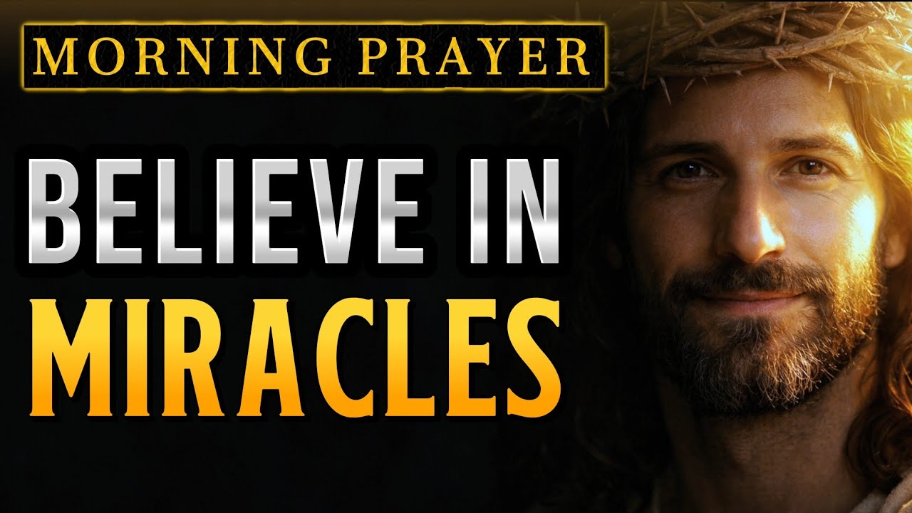 BELIEVE IN MIRACLES — Powerful Morning Prayer to Open Heaven and Receive Your Blessing Today