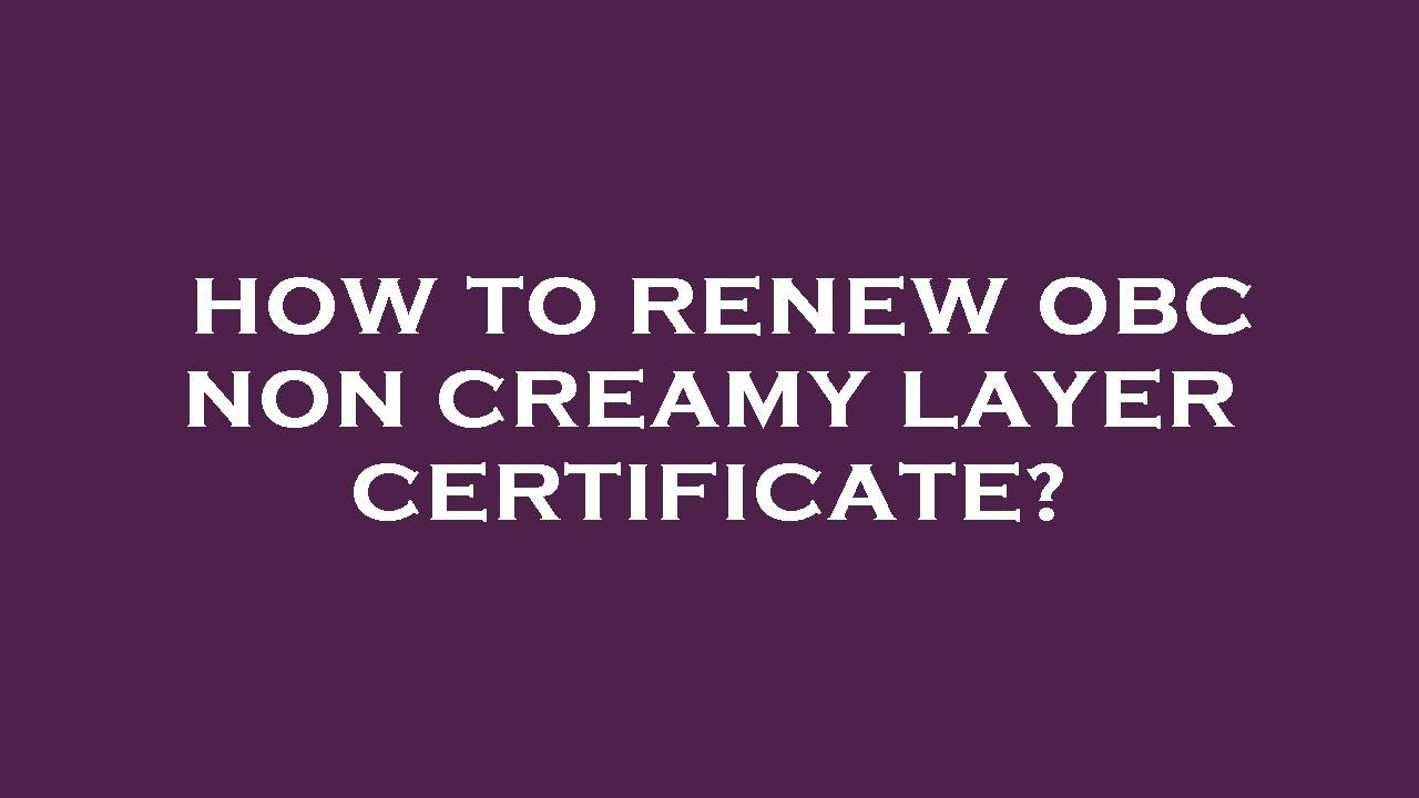 How to renew obc non creamy layer certificate?