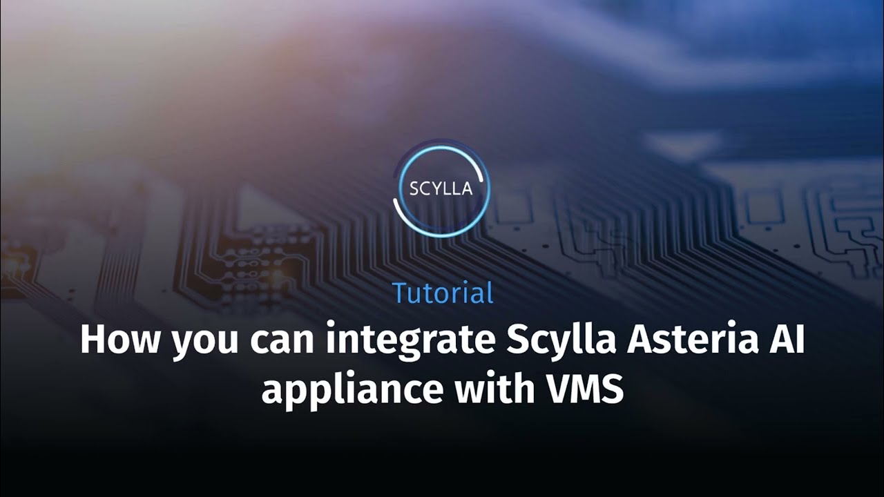 Scylla Tutorial: How you can integrate Scylla Asteria AI appliance with VMS