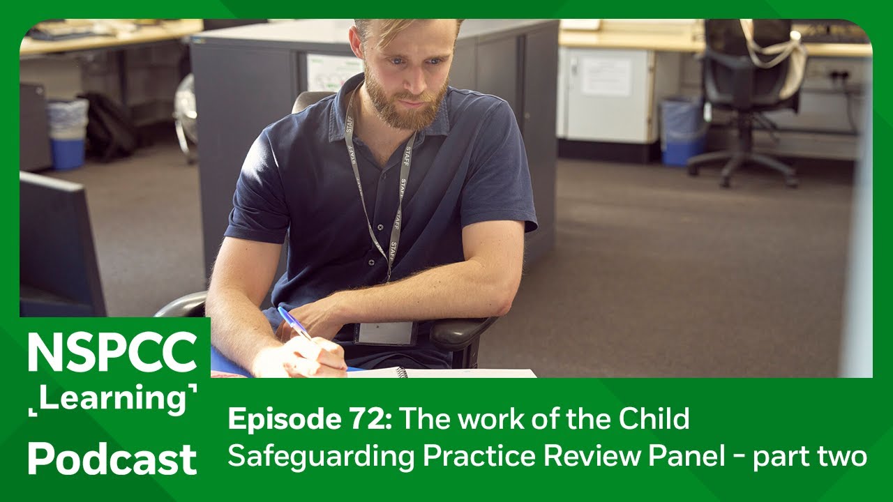The work of the Child Safeguarding Practice Review Panel – part two | NSPCC Learning Podcast
