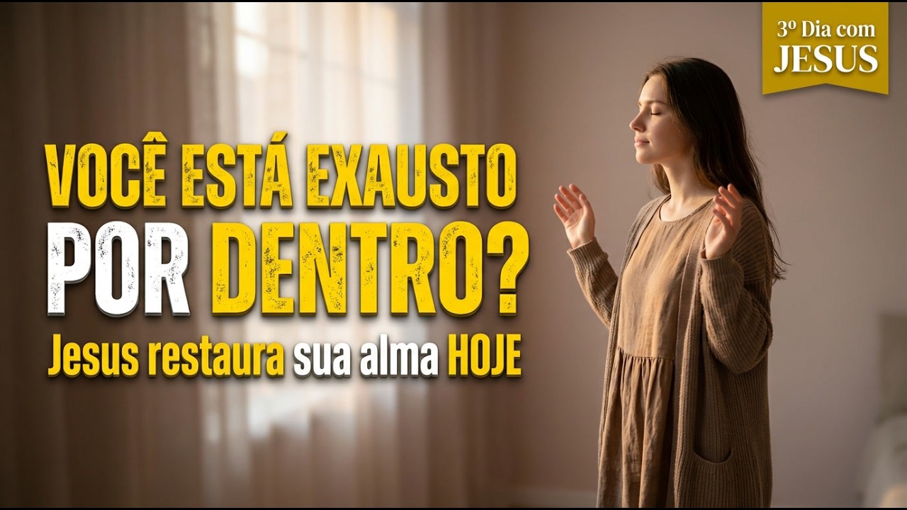 Você Está EXAUSTO por Dentro? JESUS Quer RESTAURAR Sua Alma Agora - 3º Dia com JESUS