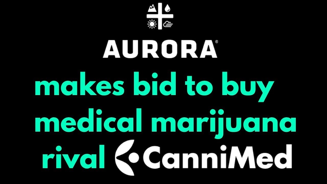Aurora makes bid to buy medical marijuana rival CanniMed.