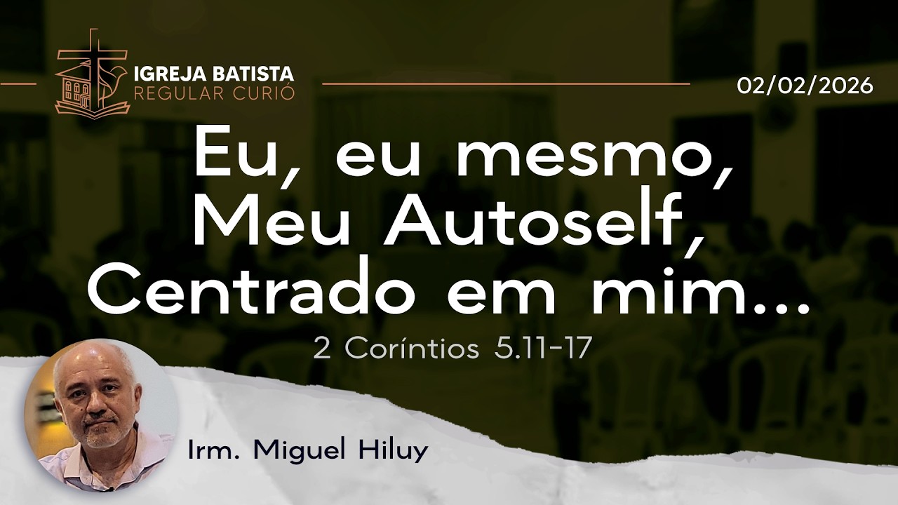 2 Coríntios 5.11-17 | Eu, eu mesmo, meu autoself, centrado em mim.
