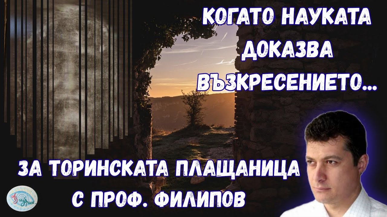 Когато науката доказва възкресението... За Торинската плащаница с проф. Филипов