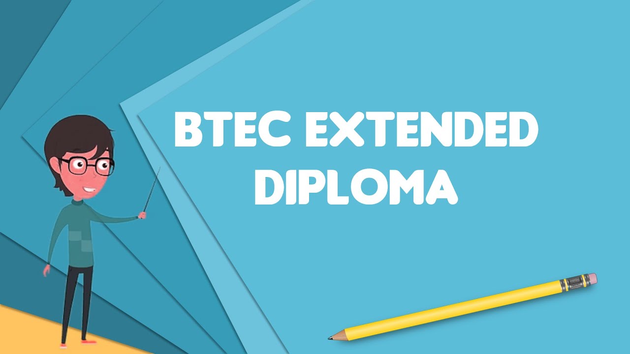 What is BTEC Extended Diploma?, Explain BTEC Extended Diploma, Define BTEC Extended Diploma