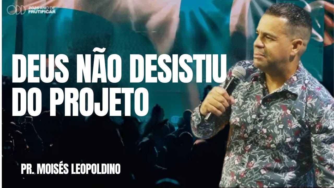 PR. MOISÉS LEOPOLDINO I DEUS NÃO DESISTIU DO PROJETO