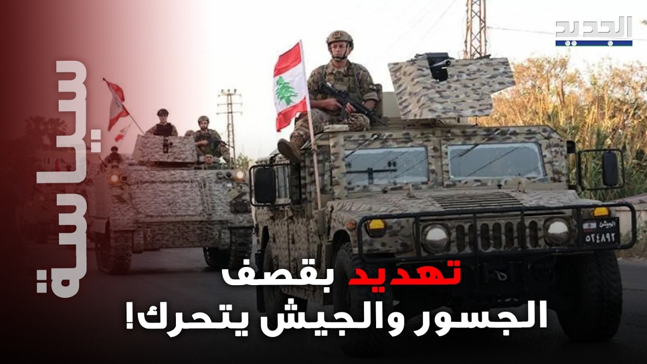 تهديد إسرائيلي بقصف الجسور والجيش اللبناني يتحرك! تنبيه عاجل من مراسل الجديد للمواطنين