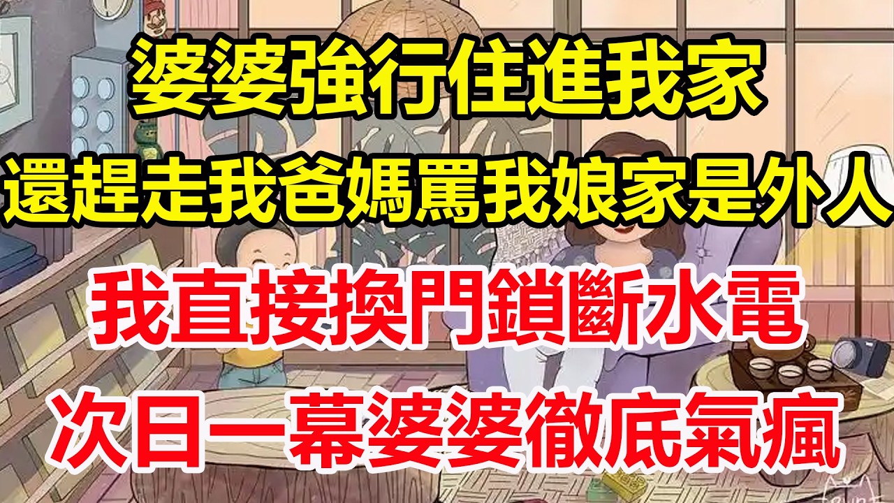 婆婆強行住進我家，還趕走我爸媽罵我娘家是外人，我直接換門鎖斷水電，次日一幕婆婆徹底氣瘋！#心寄奇旅#為人處世#生活經驗#情感#故事#彩礼#花開富貴#深夜淺讀
