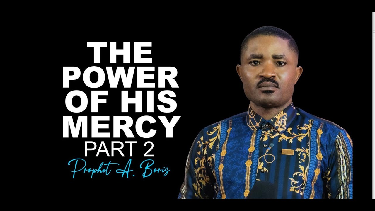 THE POWER OF HIS MERCY PART 2 | PROPHET A. BORIS