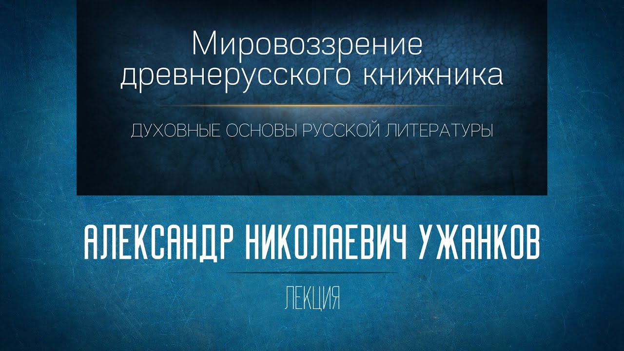Мировоззрение древнерусского книжника. Проф. А.Н. Ужанков