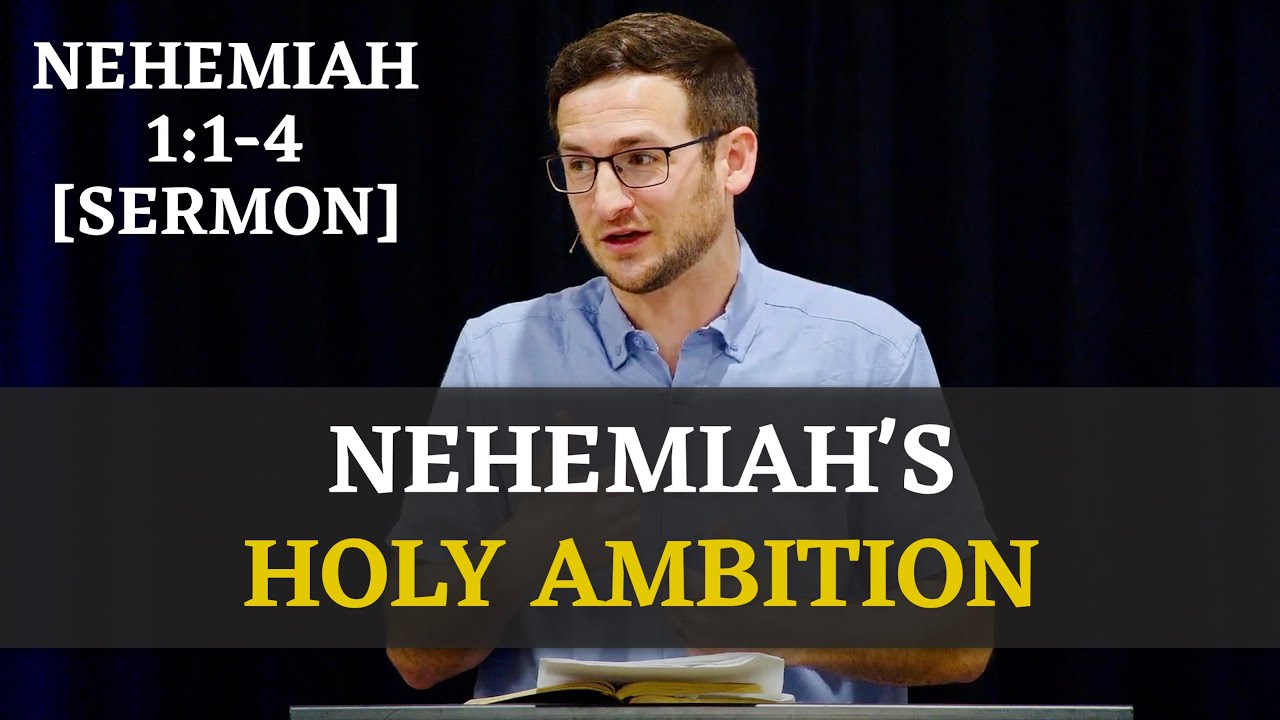 Nehemiah's Holy Ambition | Nehemiah 1:1-4 [Sermon]