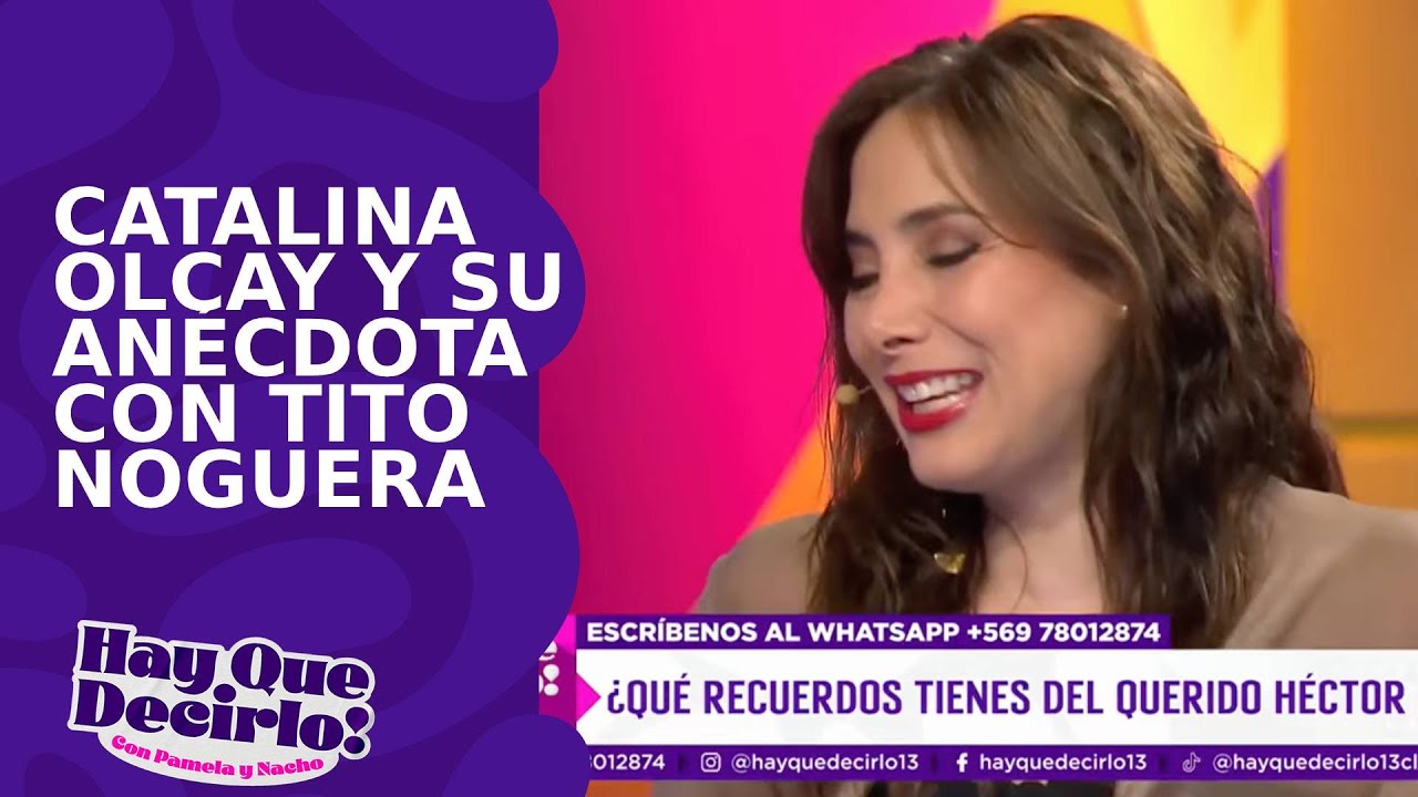 Catalina Olcay revela desconocida an&eacute;cdota con H&eacute;ctor Noguera | Hay Que Decirlo