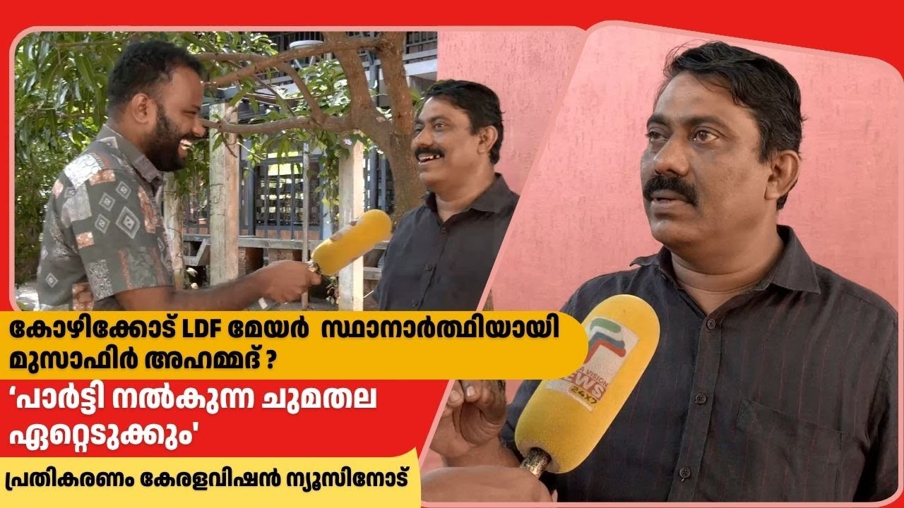 കോഴിക്കോട് മേയർ സ്ഥാനാർത്ഥിയായി LDF പരിഗണിക്കുന്ന മുസാഫിർ അഹമ്മദ് കേരളവിഷൻ ന്യൂസിനോട്