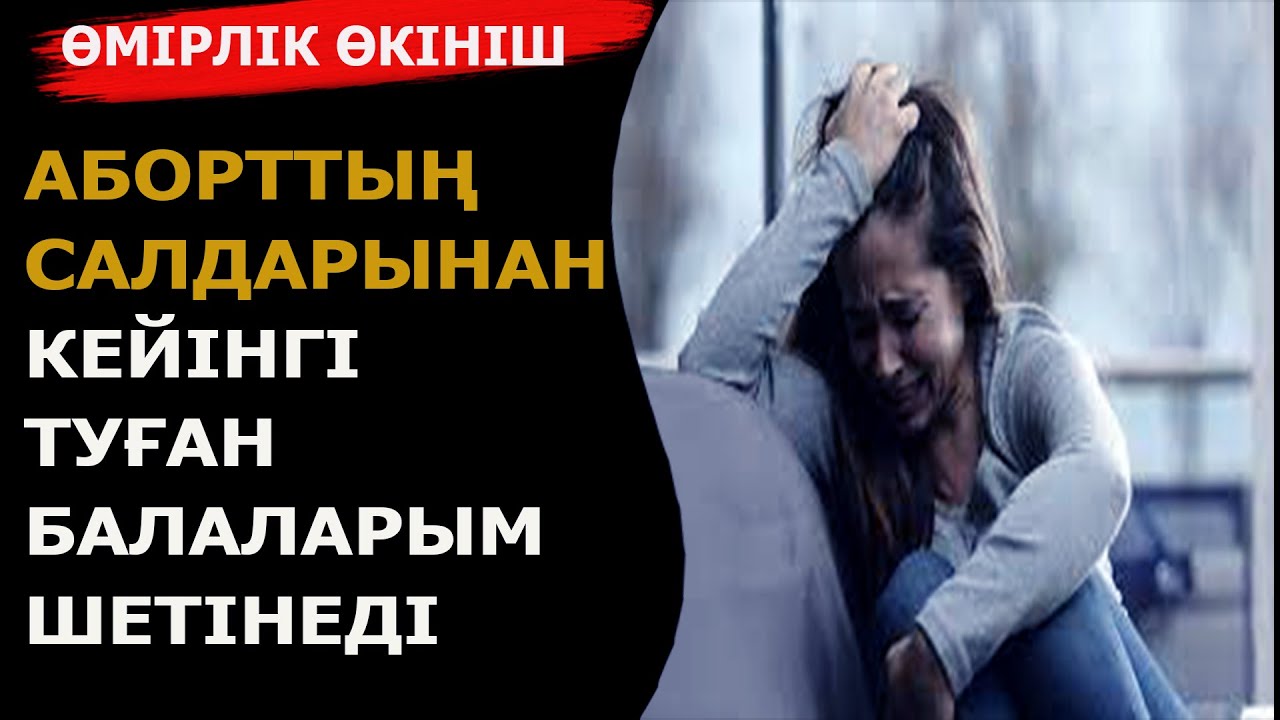 АБОРТТЫҢ САЛДАРЫНАН КЕЙІНГІ ТУҒАН БАЛАЛАРЫМ ШЕТІНЕН ШЕТІНЕДІ | ӨКІНІШ | НАЗЕРКЕ МАРАТҚЫЗЫ.