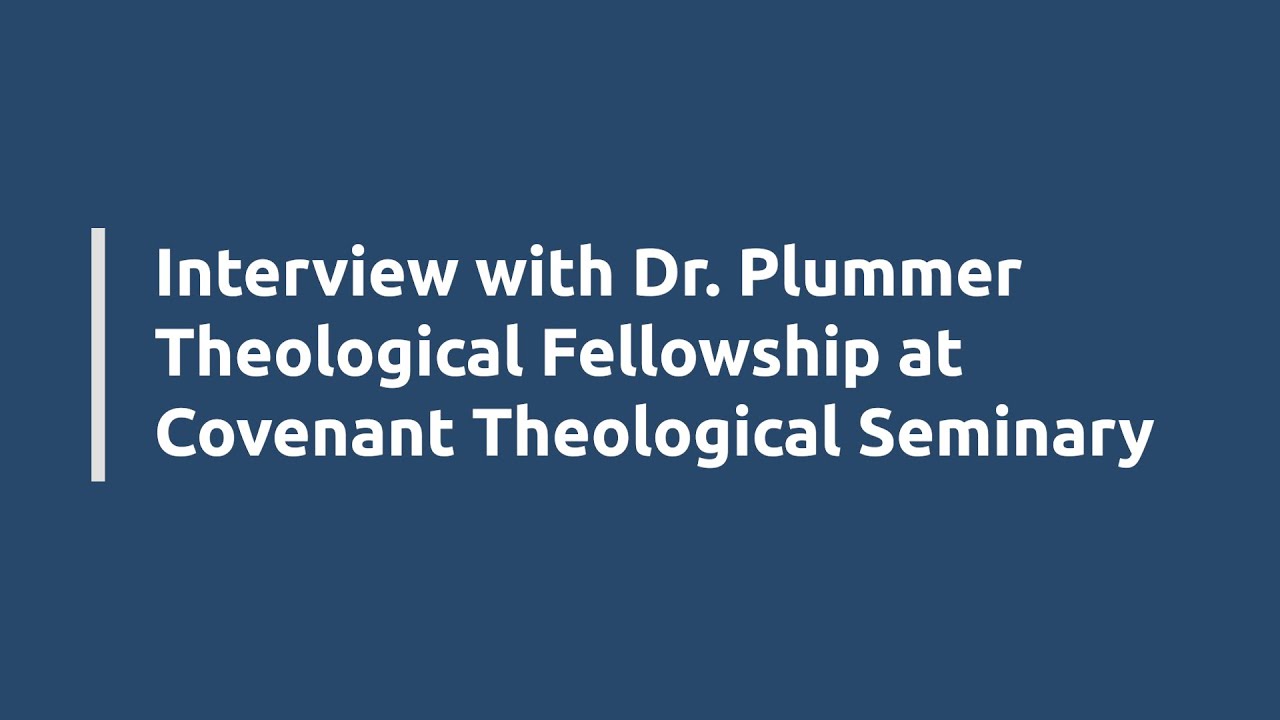 Interview with Dr. Plummer, Theological Fellowship at Covenant Theological Seminary