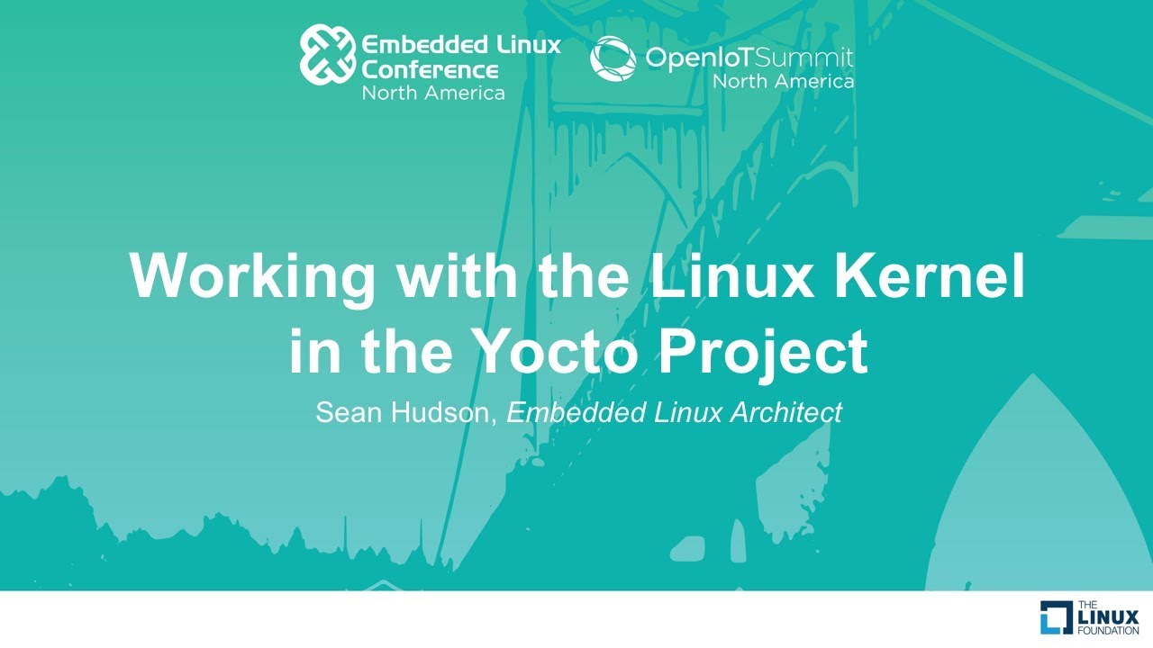 Working with the Linux Kernel in the Yocto Project - Sean Hudson, Embedded Linux Architect