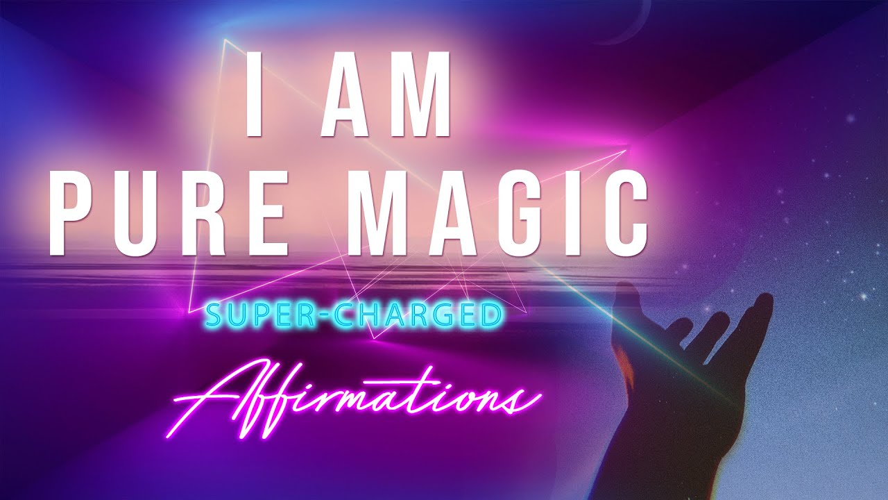 I AM Pure Magic - I Magnetize Magic - Super-Charged Affirmations