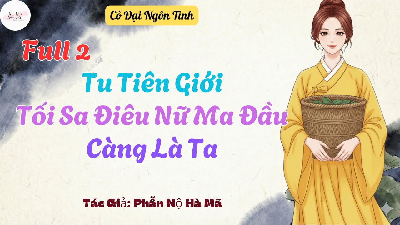 Full 2: Tu Tiên Giới Tối Sa Điêu Nữ Ma Đầu, Càng Là Ta