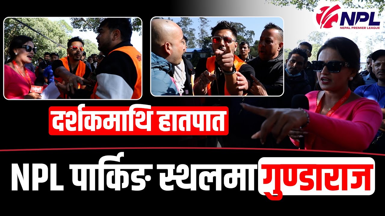 NPL पार्किङस्थलमा अनधिकृत शुल्क, सोधपुछ गर्दा भयो झडप | NPL Parking Issue