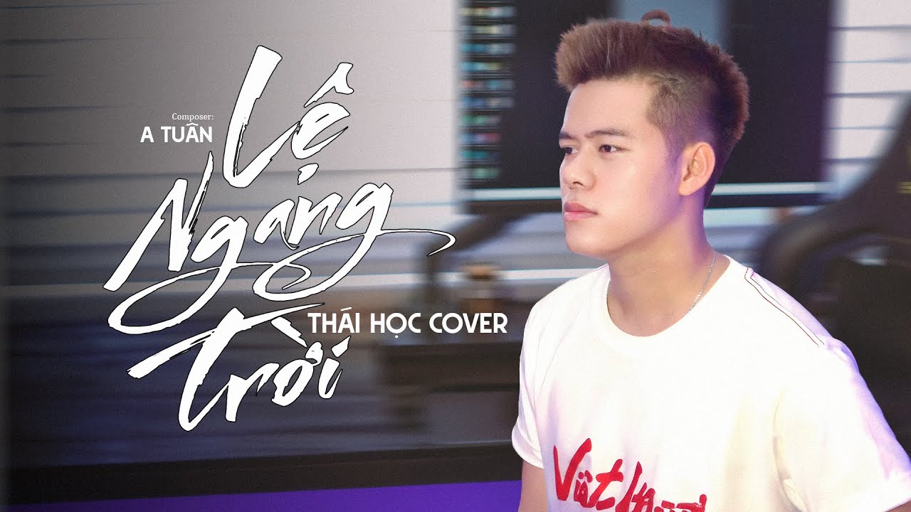 LỆ NGANG TRỜI - A TU&Acirc;N | TH&Aacute;I HỌC COVER - T&igrave;nh y&ecirc;u ấy anh rất t&ocirc;n thờ thế n&ecirc;n anh kh&ocirc;ng th&iacute;ch mập mờ